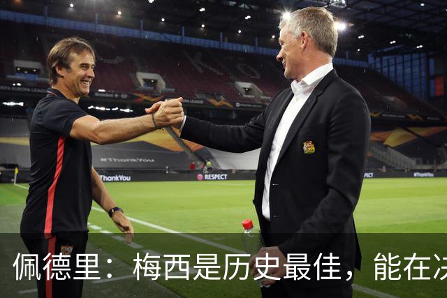 佩德里：梅西是历史最佳，能在决赛遇到他是最棒的梦想