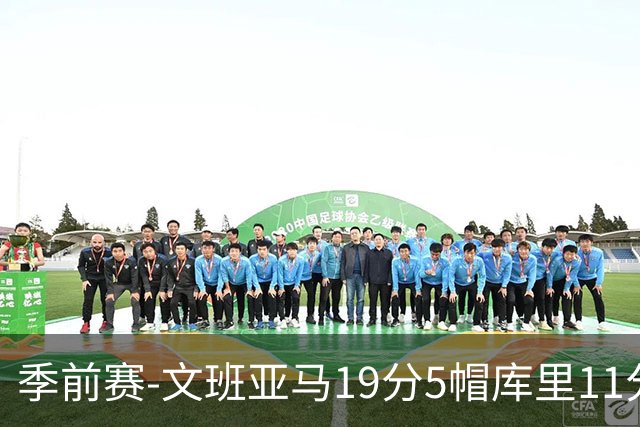 季前赛-文班亚马19分5帽库里11分 马刺胜勇士