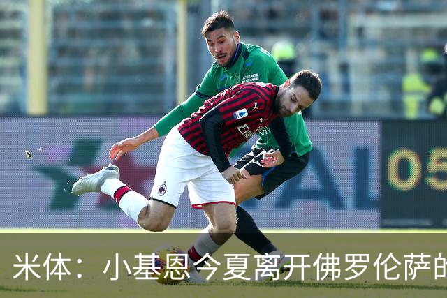 米体：小基恩今夏离开佛罗伦萨的可能性不大，双方有意继续合作