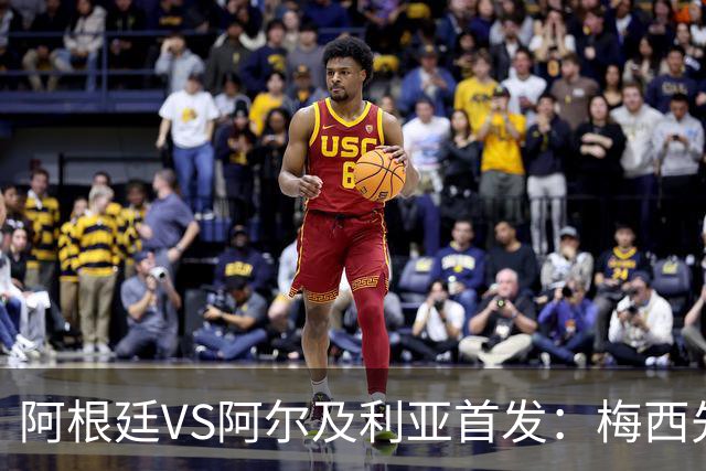 阿根廷VS阿尔及利亚首发：梅西先发创历史 齐达内之子出战
